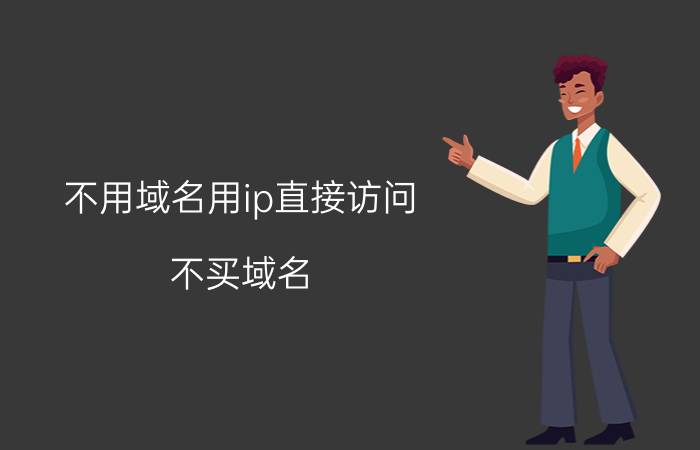 不用域名用ip直接访问 不买域名，是否可以用ip直接访问网站，可以跳过备案吗？